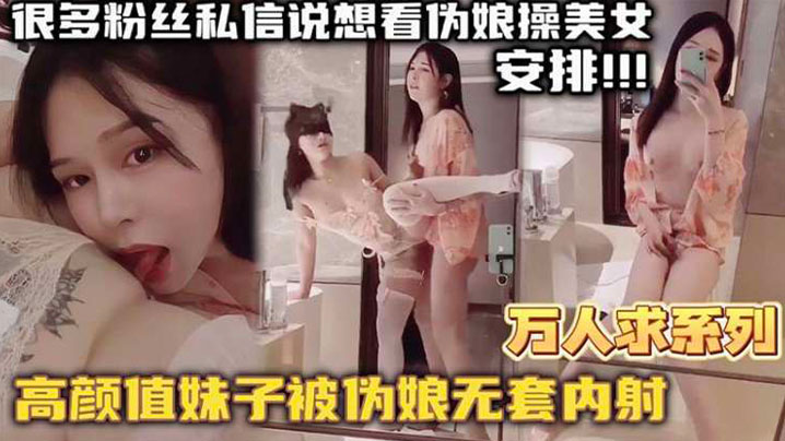 【万人求系列】最近很多粉丝发私信想看伪娘操美女的_精选高颜值妹子被伪娘无套内射海报剧照